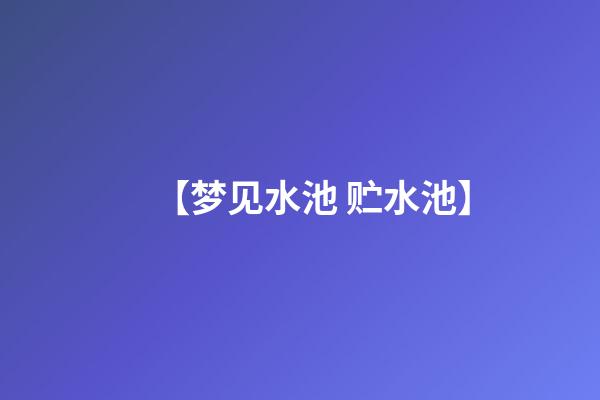 【梦见水池 贮水池】